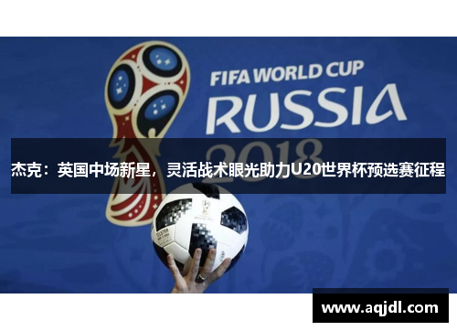 杰克：英国中场新星，灵活战术眼光助力U20世界杯预选赛征程