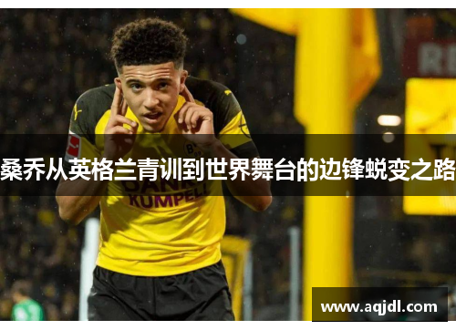 桑乔从英格兰青训到世界舞台的边锋蜕变之路